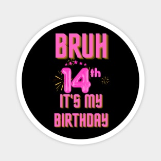 Bruh It's My 14th Birthday Magnet